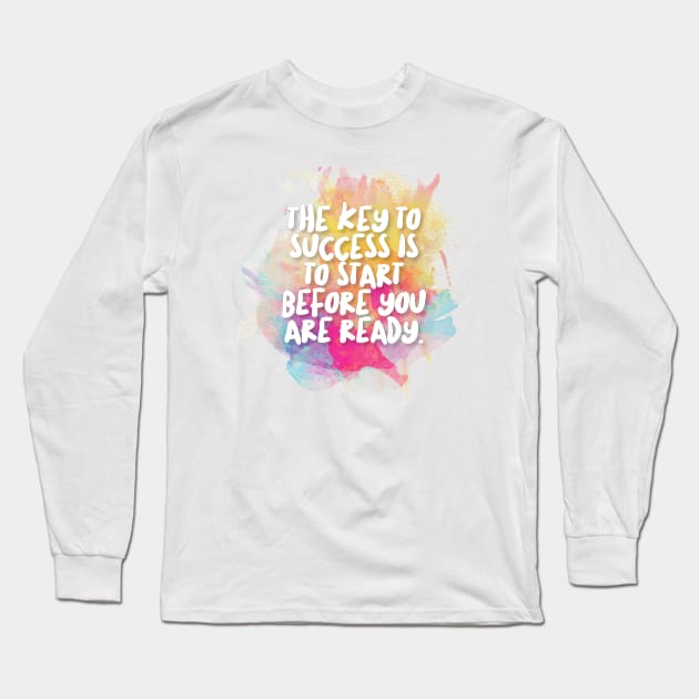 The Key To Success Is To Start Before You Are Ready Long Sleeve T-Shirt by DankFutura